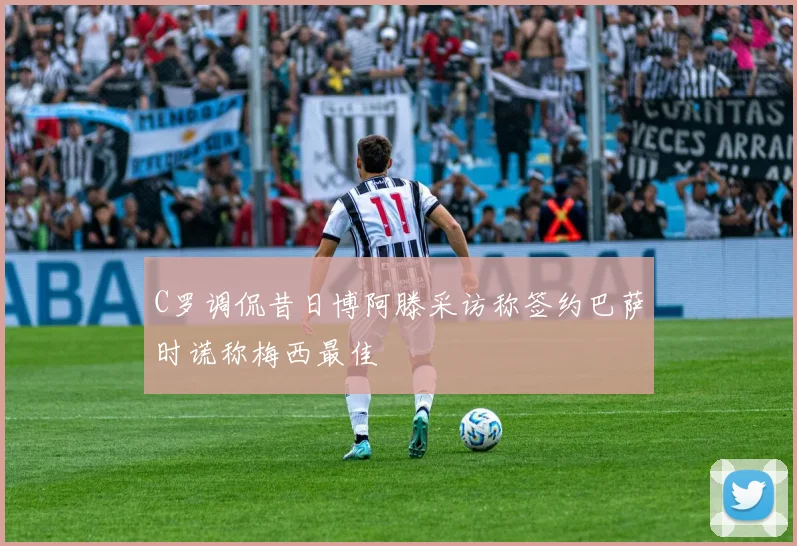 C罗调侃昔日博阿滕采访称签约巴萨时谎称梅西最佳