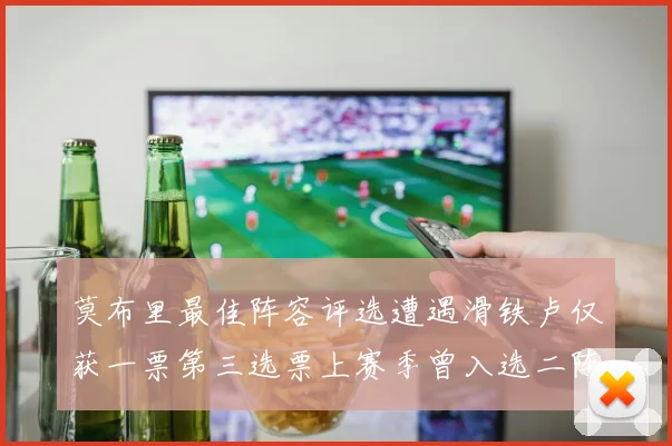 莫布里最佳阵容评选遭遇滑铁卢仅获一票第三选票上赛季曾入选二阵