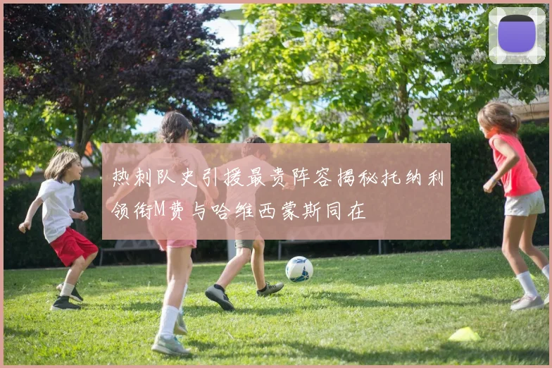 热刺队史引援最贵阵容揭秘托纳利领衔M费与哈维西蒙斯同在